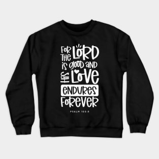 For The Lord is Good And His Love Endures Forever, White Text Graphic Crewneck Sweatshirt